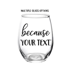 May include: A clear glass wine glass with the text "because *YOUR TEXT.*" printed on it.