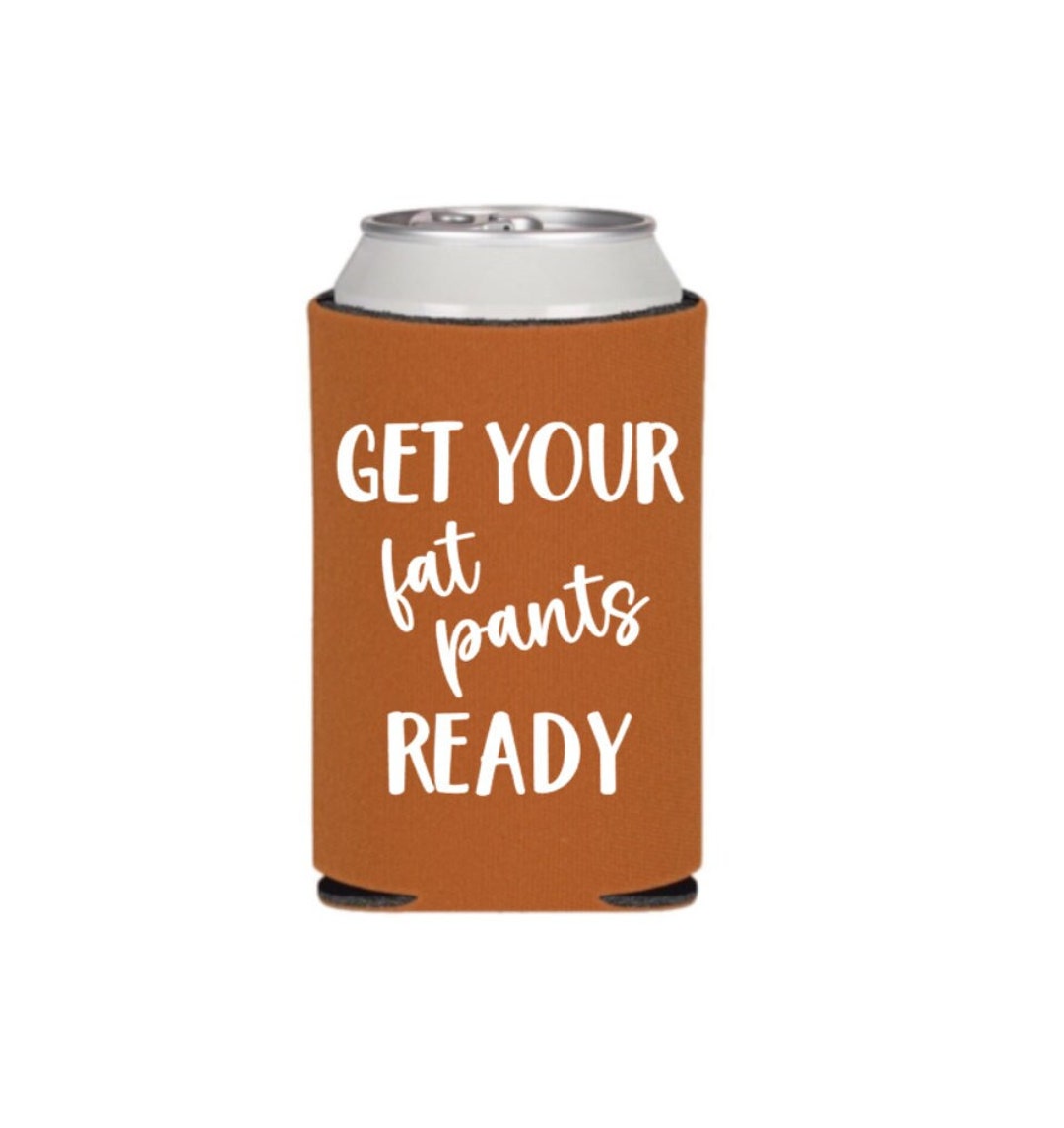 Get Your Fat Pants Ready Friendsgiving Can Cooler Etsy