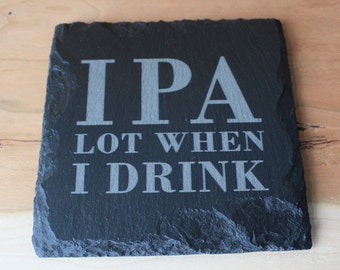 IPA Lot When I Drink Slate Coaster - Engraved Slate Coaster - Square