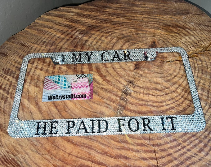 My Car he paid for it  Crystal Sparkle Auto Bling Rhinestone  License Plate Frame with Swarovski Elements Made by WeCrystalIt