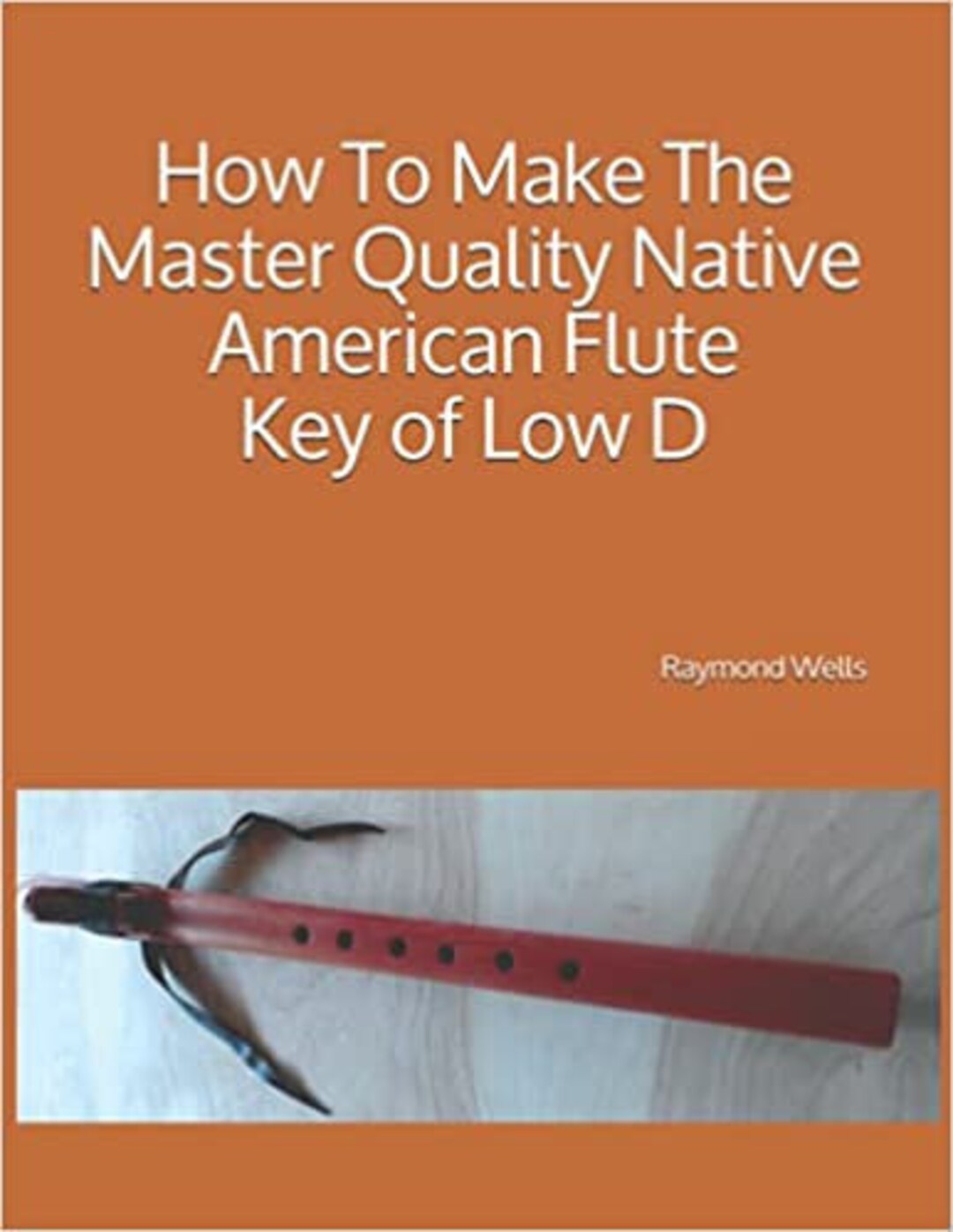 How to Make the Master Quality Native American Flute Key of Low D PDF