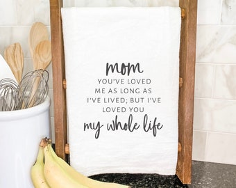 Mom/Mommy Loved You My Whole Life - Cotton Tea Towel, Flour Sack Towel, Kitchen Decor, Spring Décor, Kitchen towel, Mother's Day, 27" x 27"