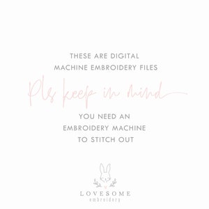 May include: A white background with pink text that reads "These are digital machine embroidery files. Pls keep in mind you need an embroidery machine to stitch out."  A small bunny logo with the text "LOVESOME embroidery" is at the bottom of the image.
