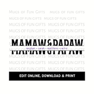 May include: Black and white text graphic that reads "Mamaw & Dada" with the names "Meghan, Sarah, Matthew, Carter" underneath. The graphic is surrounded by the text "Mugs of Fun Gifts" repeated multiple times. The text at the bottom of the graphic reads "Edit Online, Download & Print".
