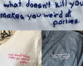 Weird At Parties Tee: Relatable Quote Tshirt, What Doesn't Kill You Makes You Strange, Funny Tumblr Post Embroidery, Minimal Lowercase Font