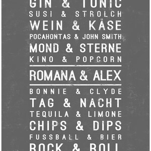 May include: A black and white graphic print with a list of paired words, such as "Gin & Tonic", "Sushi & Strolch", "Wein & Kase", "Mond & Sterne", "Kino & Popcorn", "Romana & Alex", "Bonnie & Clyde", "Tag & Nacht", "Tequila & Limone", "Chips & Dips", "Fussball & Bier", and "Rock & Roll".