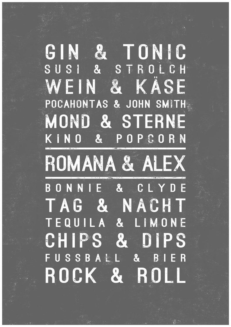 May include: A black and white graphic print with a list of paired words, such as "Gin & Tonic", "Sushi & Strolch", "Wein & Kase", "Mond & Sterne", "Kino & Popcorn", "Romana & Alex", "Bonnie & Clyde", "Tag & Nacht", "Tequila & Limone", "Chips & Dips", "Fussball & Bier", and "Rock & Roll".