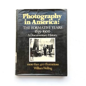 Photography in America: The Formative Years 1839 -1900, A Documentary History - W Welling - 400+ Illustrations - Vintage 1978 Hardcover Book