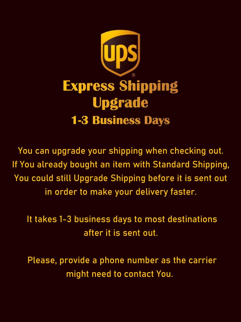 Op de afbeelding: UPS Express Shipping Upgrade logo met de tekst "1-3 werkdagen". Je kunt je verzending upgraden tijdens het afrekenen. Als je al een artikel hebt gekocht met standaardverzending, kun je de verzending nog steeds upgraden voordat het wordt verzonden om je levering te versnellen. Het duurt 1-3 werkdagen om de meeste bestemmingen te bereiken nadat het is verzonden. Geef alstublieft een telefoonnummer op, aangezien de vervoerder mogelijk contact met je moet opnemen.