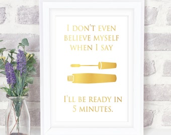I Don't Even Believe Myself When I Say I'll Be Ready In 5 Minutes Funny Saying Fashion Poster Gold Foil Prints Wall Art Gift For Her Decor