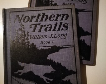 Whose Home is the Wilderness, and Northern Trails, Book 1, Book 2 by William J Long, Atheneum Press 1905, 1907, 1908