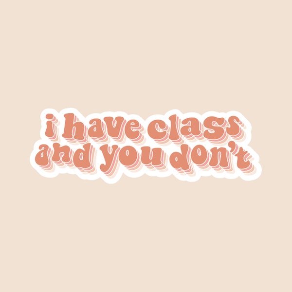 I Have Class and You Don't Sticker | Weather Resistant Matte Vinyl Sticker