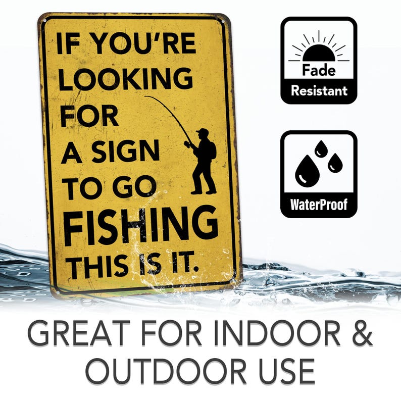 May include: A yellow rectangular sign with black text that reads "IF YOU'RE LOOKING FOR A SIGN TO GO FISHING THIS IS IT." A silhouette of a person fishing is on the right. The sign is fade resistant and waterproof.
