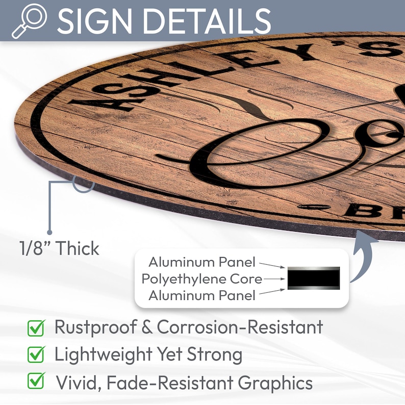 May include: A round wooden sign with black lettering that reads "Ashley's". The sign is 1/8" thick and made of aluminum and polyethylene. The sign is rustproof, corrosion-resistant, lightweight, and has fade-resistant graphics.