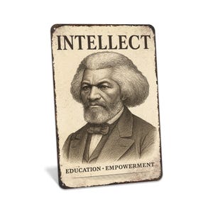 May include: A vintage-style metal sign featuring a portrait of Frederick Douglass. The sign reads "INTELLECT" at the top, with "EDUCATION • EMPOWERMENT" at the bottom. The portrait is in black and white, with a distressed, aged appearance.