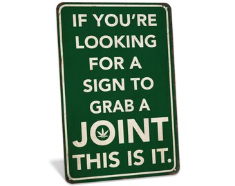 May include: A rectangular dark green metal sign with rounded corners and a white border. The text reads: IF YOU'RE LOOKING FOR A SIGN TO GRAB A JOINT THIS IS IT. The letter O in the word JOINT is replaced by a white cannabis leaf icon.