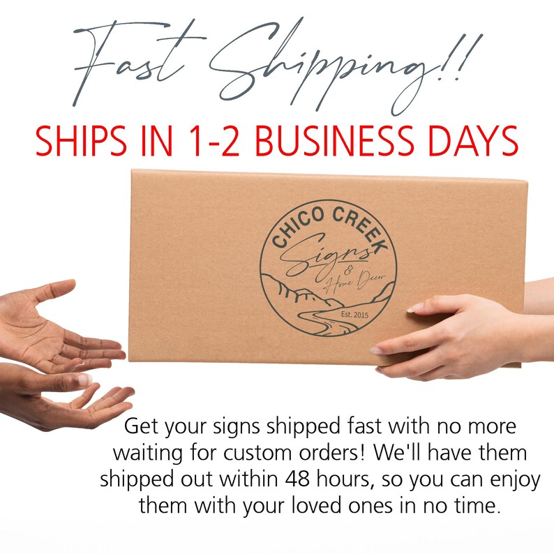 May include: A brown cardboard box with a logo that says "Chico Creek Signs & Home Decor" and "Est. 2015". The box is being passed from one hand to another. The text "Fast Shipping!! SHIPS IN 1-2 BUSINESS DAYS" is above the box. The text below the box says "Get your signs shipped fast with no more waiting for custom orders! We'll have them shipped out within 48 hours, so you can enjoy them with your loved ones in no time."