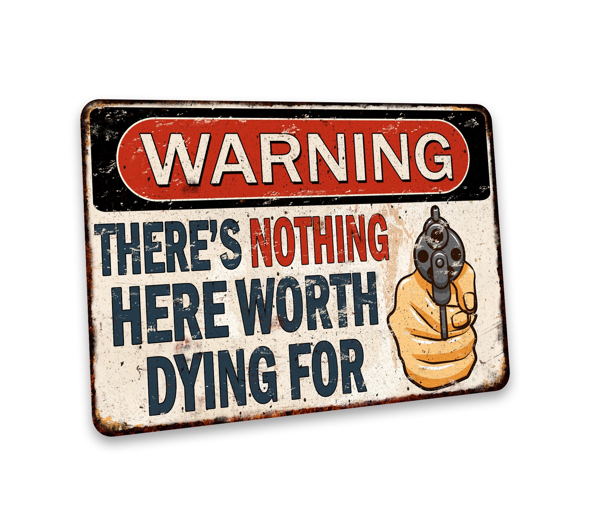 Warning Nothing in Here is Worth Dying For – Funny Metal Sign for your garage, man cave, yard or wall