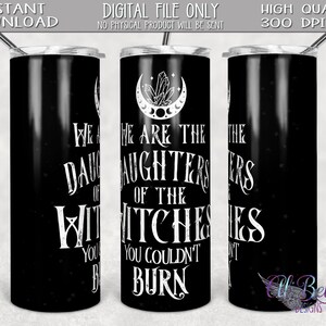 20 oz skinny tumbler design| 20 oz skinny tumbler template sublimation| We are the Daughters of the Witches you couldn't burn| Witch