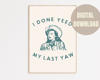May include: A teal blue printable poster with a vintage illustration of a woman wearing a cowboy hat and the text "I done yeed my last yaw".