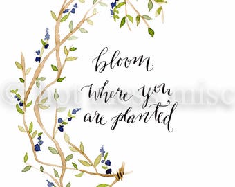 PRINTABLE Bloom Where You Are Planted Watercolor Ink Proverb 5x7