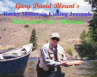 Gary David Blount’s Rocky Mountain Fishing Journal: Bitterroot River – Montana “220 - Angling Day’s”