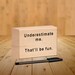 Underestimate me, funny quote, salvaged wood, small desk, office decor, inspirational quote, sarcastic, sign, that'll be fun Wood,  3"x5"