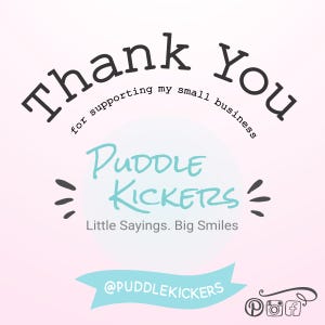 a sign that says thank you for supporting my small business. Puddle Kickers - Little Sayings. Big Smiles