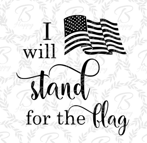 I Will Stand For The Flag Svg Flag Svg American Flag Svg Etsy