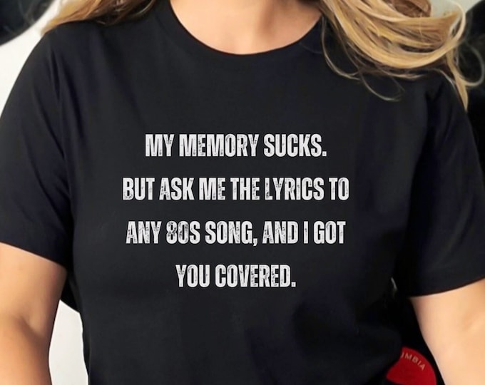 Karaoke Shirt, "My Memory Sucks, But Ask Me The Lyrics To Any 80's Song, And I Got You Covered.", Gift for Fan of 80's music