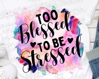 Too Blessed To Be Stressed, Watercolor Png, Blessed Png, Sublimation Designs, Digital Download, Png For Sublimation, Motivational Png