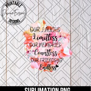 May include: A pink and white watercolour design with the text "OUR LAUGHS Limitless OUR MEMORIES Countless OUR FRIENDSHIP Endless" on a white woodgrain background.