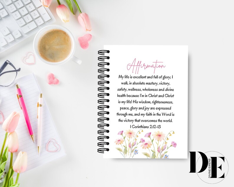 May include: A white spiral bound notebook with a pink floral design and the text "Affirmation" in pink. The text below reads "My life is excellent and full of glory; I walk in absolute mastery, victory, safety, wellness, wholeness and divine health because I'm in Christ and Christ is my life! His wisdom, righteousness, peace, glory and joy are expressed through me, and my faith in the Word is the victory that overcomes the world. I Corinthians 2-12-13".