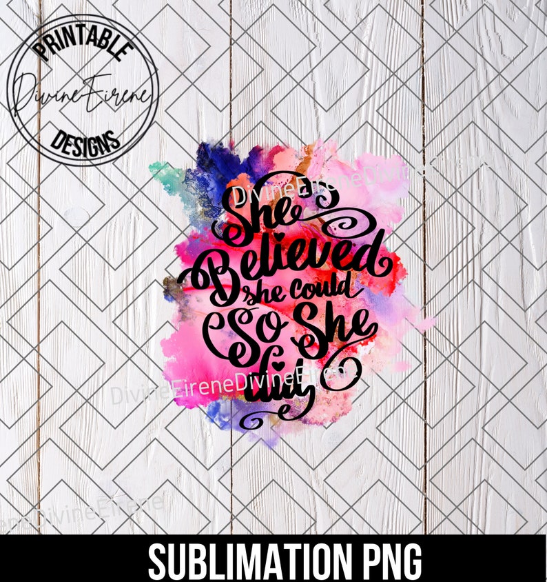 May include: A sublimation design featuring a watercolour background in shades of pink, purple, and blue. The text "She Believed She Could So She Did" is written in black cursive font.