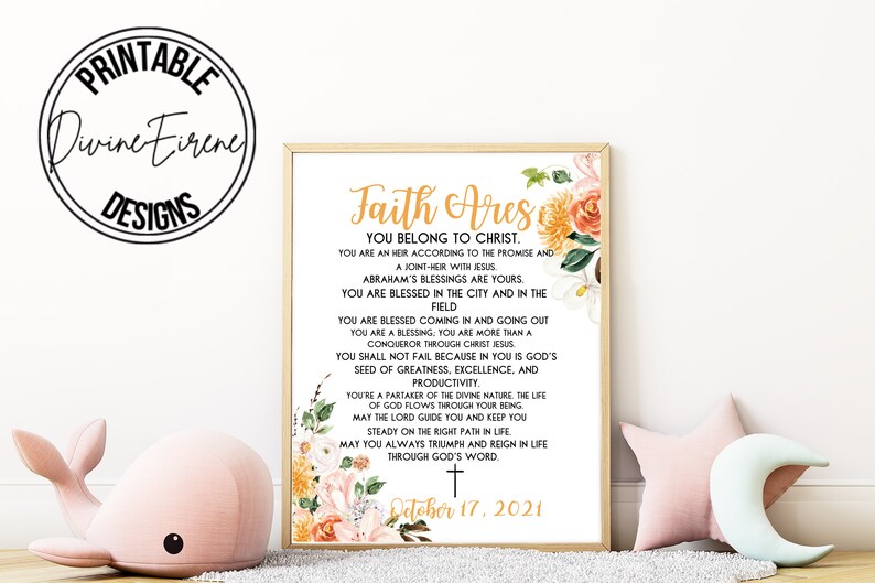 May include: A printable 8x10 inch inspirational quote print with a floral design. The quote reads "Faith Ares, You belong to Christ. You are an heir according to the promise and a joint-heir with Jesus. Abraham's blessings are yours. You are blessed in the city and in the field. You are blessed coming in and going out. You are a blessing. You are more than a conqueror through Christ Jesus. You shall not fail because in you is God's seed of greatness, excellence, and productivity. You're a partaker of the divine nature, the life of God flows through your being. May the Lord guide you and keep you steady on the right path in life. May you always triumph and reign in life through God's word. October 17, 2021."
