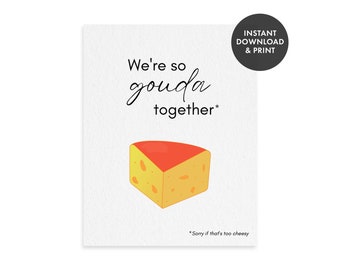 May include: A printable card with a cheesy pun. The card features a wedge of gouda cheese and the text "We're so gouda together*" with a footnote that says "*Sorry if that's too cheesy".