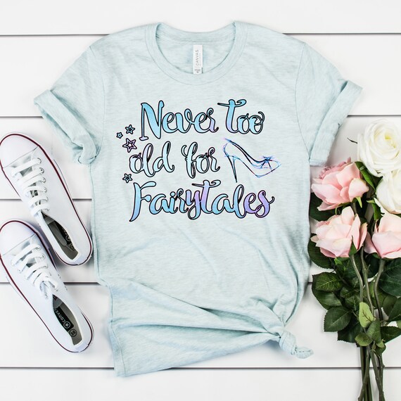 never too old for fairytales shirt
