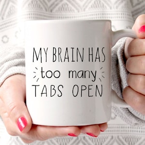 My Brain Has Too Many Tabs Open, Funny Mug, Coffee Mug, Gift for Mom, Boss Mug, Funny Mom Mug, Mothers Day, Office Mug, Gift for Coworker