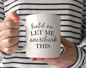 Hold On Let Me Overthink This Funny Mug, Friend Gift, Cute Mug, Office Cup, Think Too Much, Gift Exchange, Unisex Gift, Mug For The Office