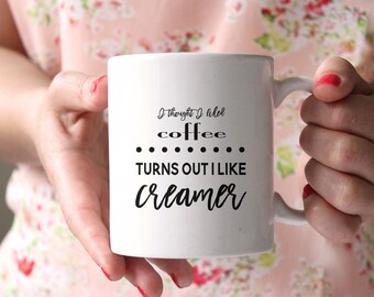 I Thought I Liked Coffee Turns Out I Like Creamer Funny Mug, Coffee Lover Gift, Funny Gift, Friend Present, Coworker Gift, Gift for Her