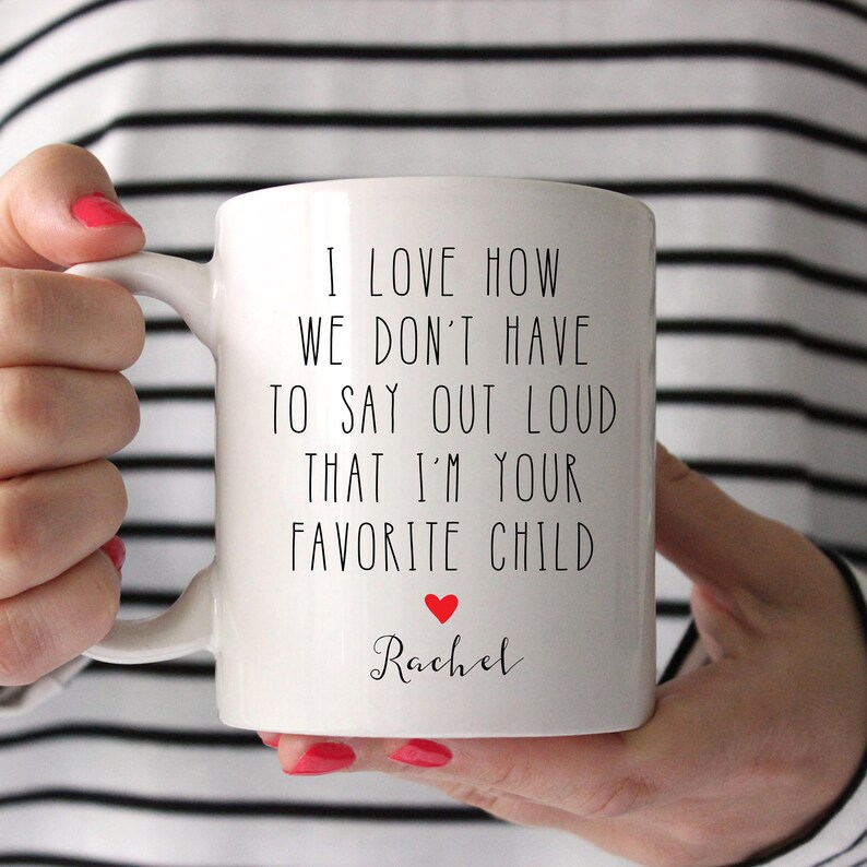 I Love How We Don't Have To Say I'm Your Favorite Child Custom Mug 