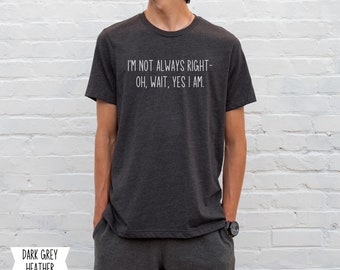 Always Right TShirt Not Always Right Shirt Funny TShirt Dad Shirt Mom TShirt Sarcastic TShirt Funny Dad Shirt Funny Mom Shirt