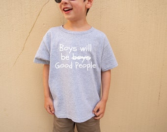 Boys Will Be Good People TShirt Be Kind Boys T-Shirt Be Nice Shirt Boys Will Be Boys Good Humans Good Kid Activist Kids Toddler Feminist Kid
