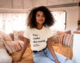 You Make The World Better Shirt, Uplifting Tshirt, Gift for Mom, Mothers Day Gift, Cute Message Shirt