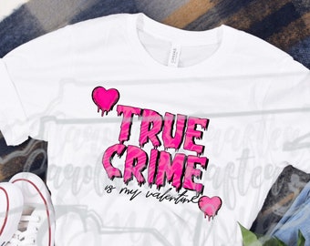 True Crime is my Valentine PNG True Crime Lover design Crime Show Junkie PNG Valentine's Sublimation Valentine Sublimation