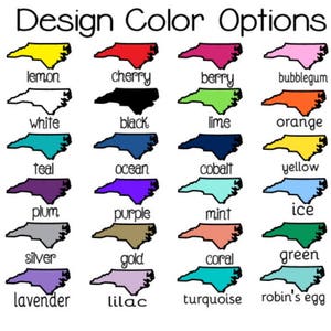 May include: A chart of color options for a North Carolina state outline design. The colors include lemon, cherry, berry, bubblegum, white, black, lime, orange, teal, ocean, cobalt, yellow, plum, purple, mint, ice, silver, gold, coral, green, lavender, lilac, turquoise, and robin's egg.