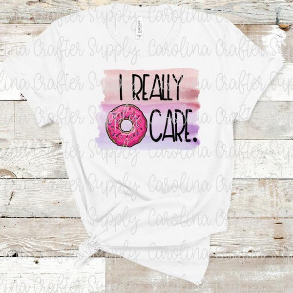 Sublimation Print VSCO Sublimation Transfer VSCO Shirt Transfer I Really Donut Care Sublimation Donut Shirt Design Donut Sublimation