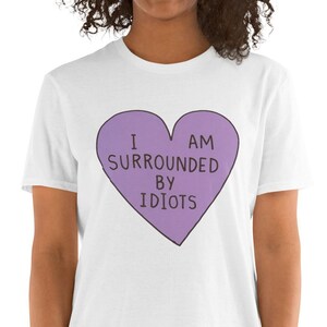 I Am Surrounded By Idiots - Unisex T-Shirt