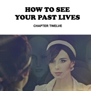 May include: Image with the text "HOW TO SEE YOUR PAST LIVES" and "CHAPTER TWELVE". The image shows a woman looking in a mirror with three ghostly figures behind her. The woman is wearing a white headband and a white top.