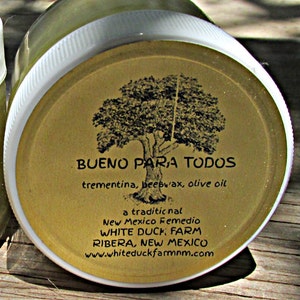 New Mexico traditional remedio:  Bueno Para Todos, Good for Everything - a skin salve made of trementina (antimicrobial), beeswax, olive oil